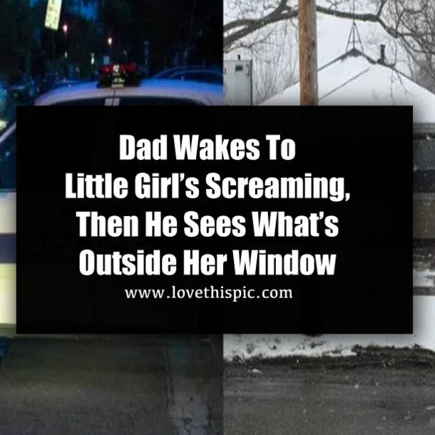 Dad Wakes To Little Girl’s Screaming, Then He Sees What’s Outside Her Window