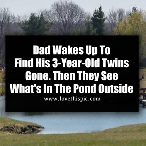 Dad Wakes Up To Find His 3-Year-Old Twins Gone. Then They See What's In The Pond Outside