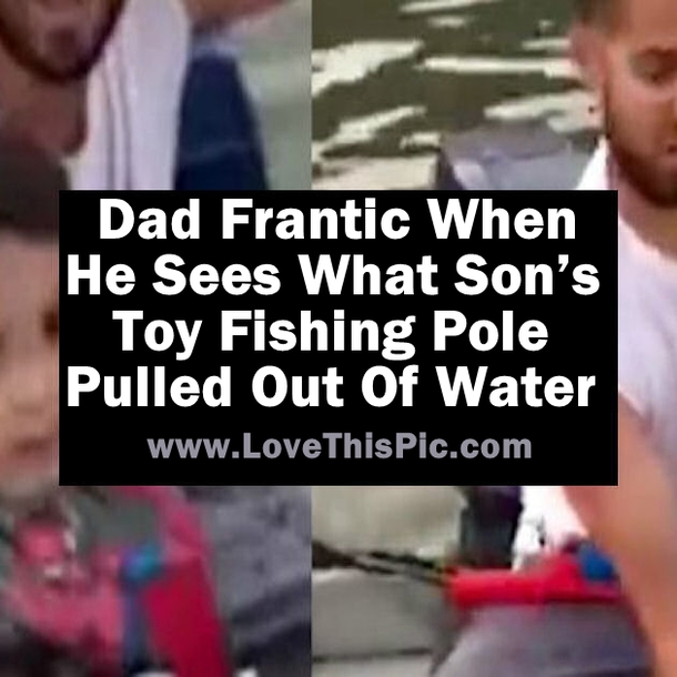 Dad's Frantic When He Sees What Son’s Toy Fishing Pole Pulled Out Of Water