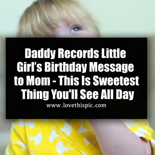 Daddy Records Little Girl’s Birthday Message to Mom - This Is Sweetest Thing You'll See All Day