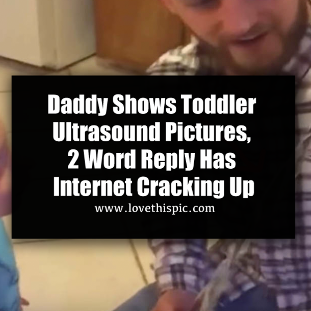 Daddy Shows Toddler Ultrasound Pictures, 2 Word Reply Has Internet Cracking Up