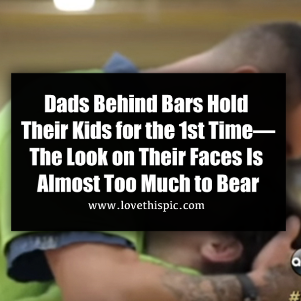 Dads Behind Bars Hold Their Kids for the 1st Time—The Look on Their Faces Is Almost Too Much to Bear