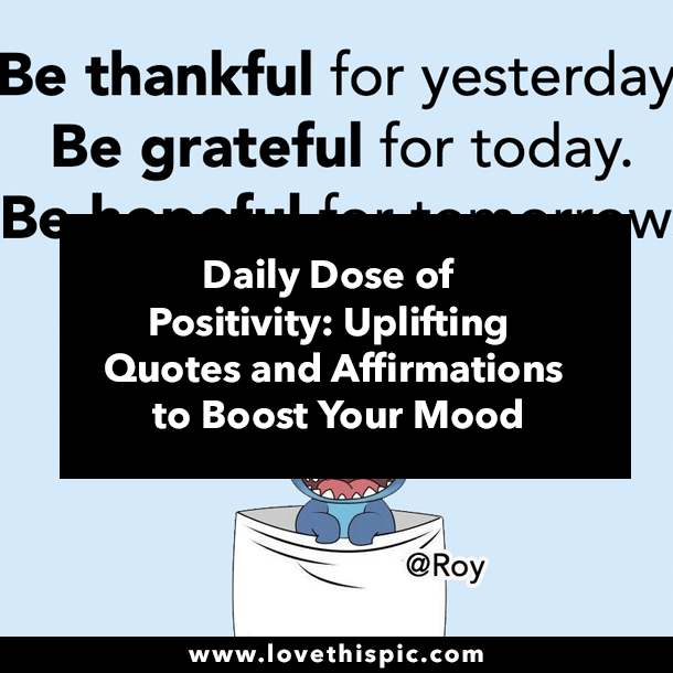 Daily Dose of Positivity: Uplifting Quotes and Affirmations to Boost Your Mood