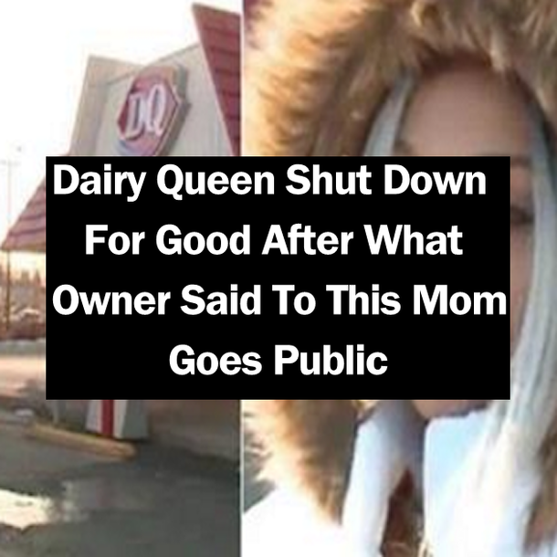 Dairy Queen Shut Down For Good After What Owner Said To This Mom Goes Public