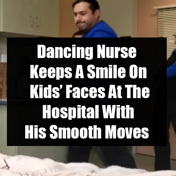 Dancing Nurse Keeps A Smile On Kids’ Faces At The Hospital With His Smooth Moves
