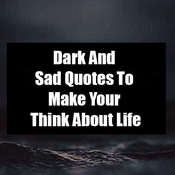 Dark And Sad Quotes To Make Your Think About Life