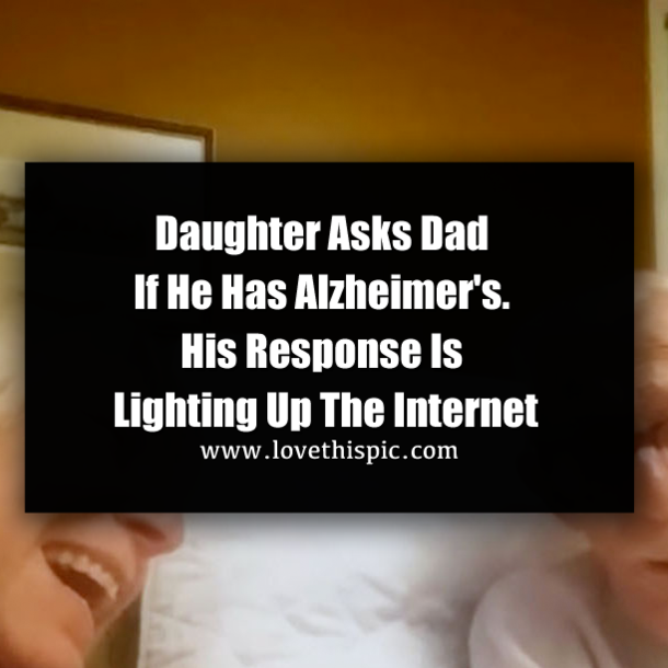 Daughter Asks Dad If He Has Alzheimer's. His Response Is Lighting Up The Internet