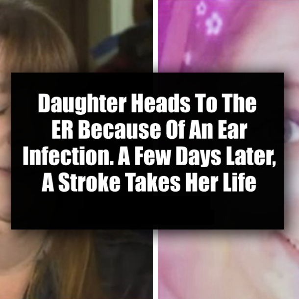 Daughter Heads To The ER Because Of An Ear Infection. A Few Days Later, A Stroke Takes Her Life