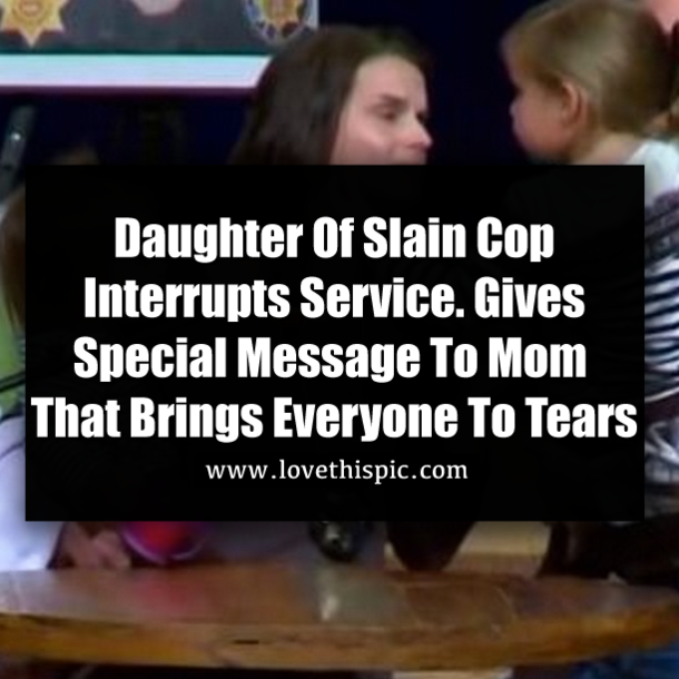 Daughter Of Slain Cop Interrupts Service. Gives Special Message To Mom That Brings Everyone To Tears