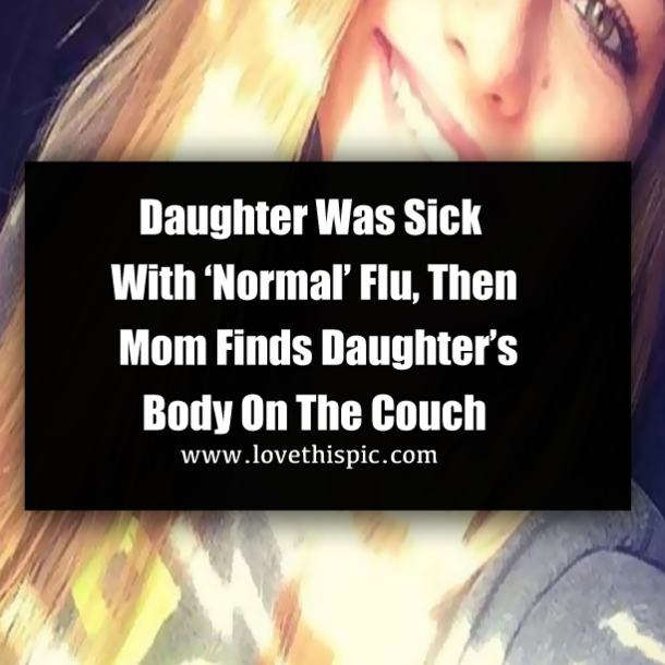 Daughter Was Sick With ‘Normal’ Flu, Then Mom Finds Daughter’s Body On The Couch