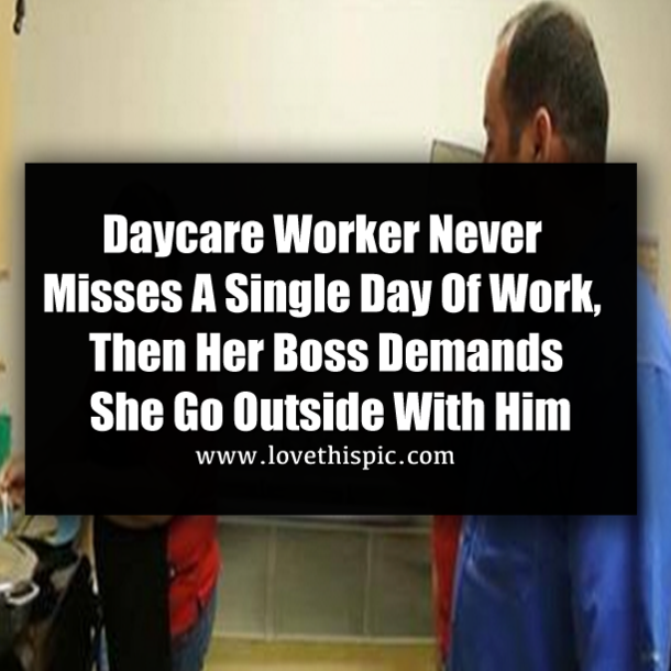 Daycare Worker Never Misses A Single Day Of Work, Then Her Boss Demands She Go Outside With Him