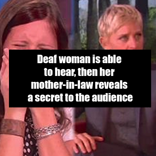 Deaf woman is able to hear, then her mother-in-law reveals a secret to the audience