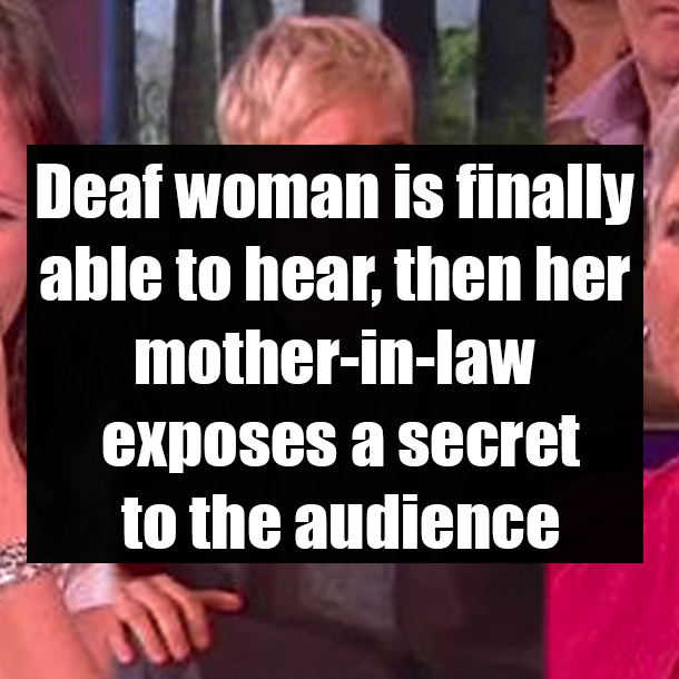 Deaf woman is finally able to hear, then her mother-in-law exposes a secret to the audience