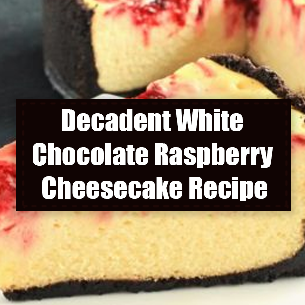 Decadent White Chocolate Raspberry Cheesecake Recipe
