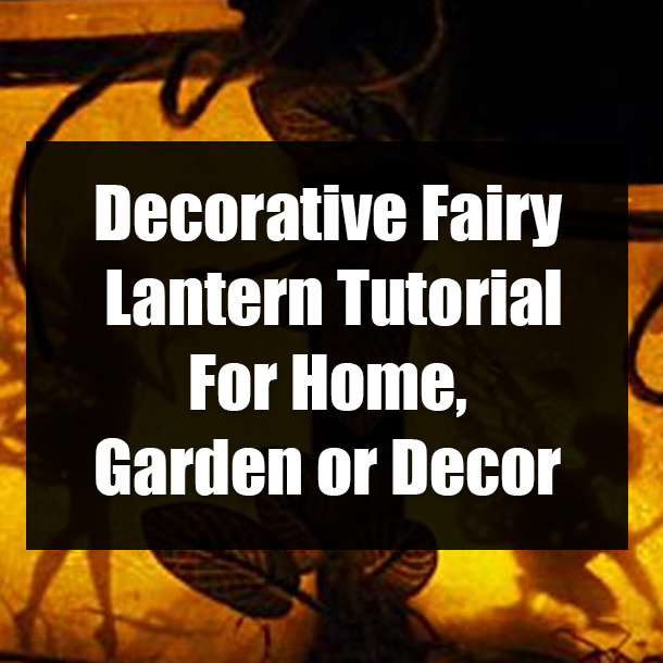 Decorative Fairy Lantern Tutorial For Home, Garden or Decor
