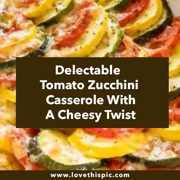 Delectable Tomato Zucchini Casserole With A Cheesy Twist