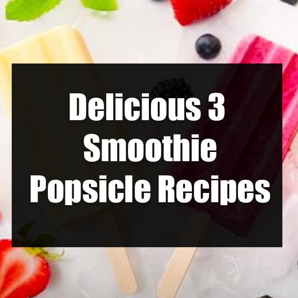 Delicious 3 Smoothie Popsicle Recipes