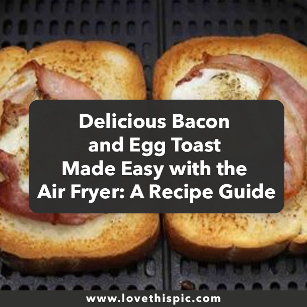 Delicious Bacon and Egg Toast Made Easy with the Air Fryer: A Recipe Guide