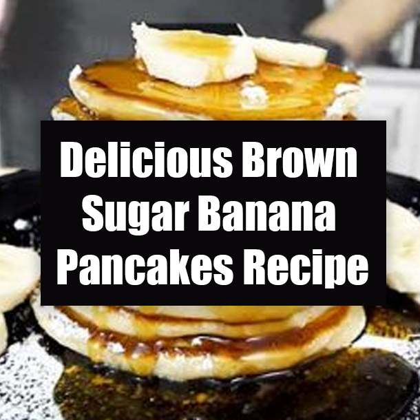 Delicious Brown Sugar Banana Pancakes Recipe