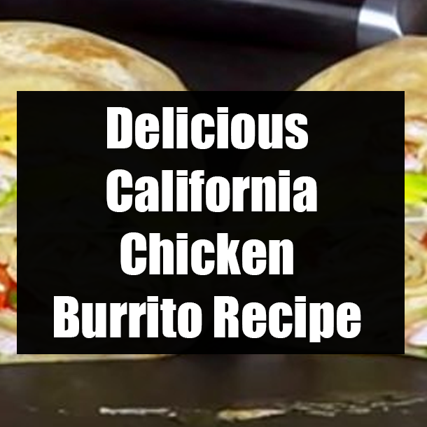 Delicious California Chicken Burrito Recipe