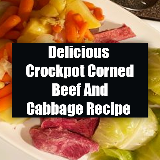 Delicious Crockpot Corned Beef And Cabbage Recipe
