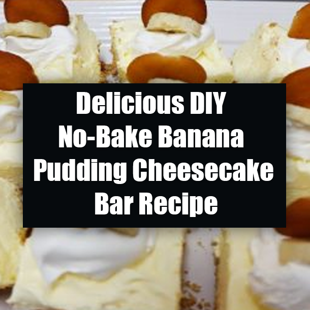 Delicious DIY No-Bake Banana Pudding Cheesecake Bar Recipe