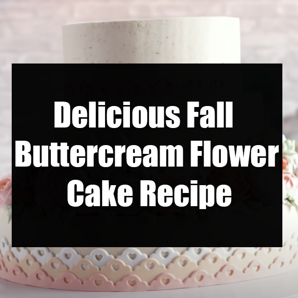 Delicious Fall Buttercream Flower Cake Recipe