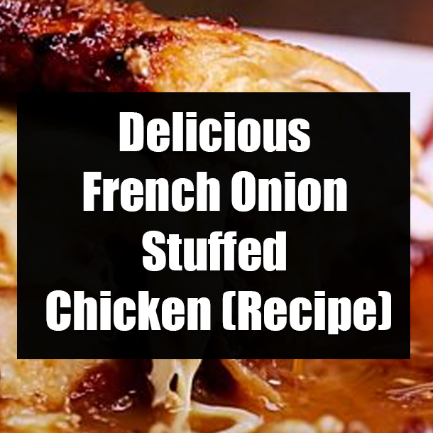 Delicious French Onion Stuffed Chicken (Recipe)