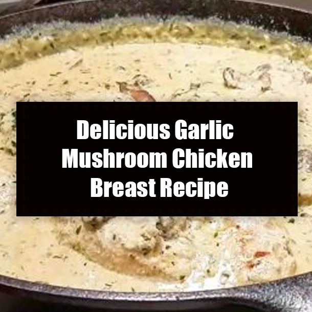 Delicious Garlic Mushroom Chicken Breast Recipe