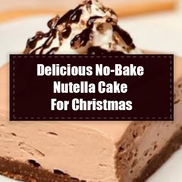 Delicious No-Bake Nutella Cake For Christmas