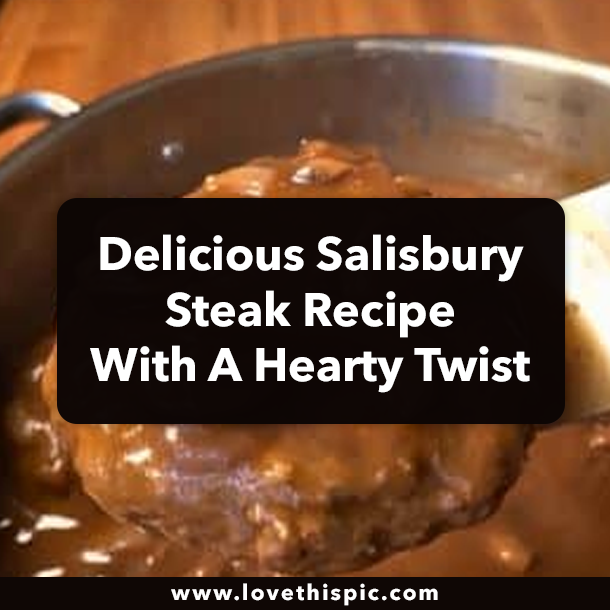 Delicious Salisbury Steak Recipe With A Hearty Twist