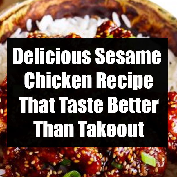 Delicious Sesame Chicken Recipe That Taste Better Than Takeout