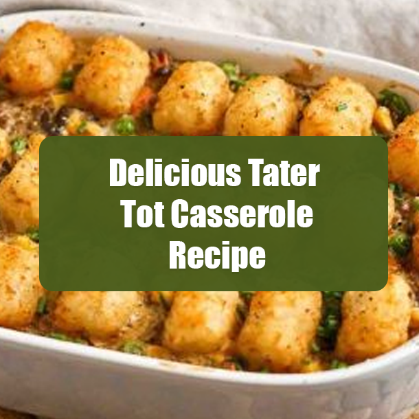 Delicious Tater Tot Casserole Recipe