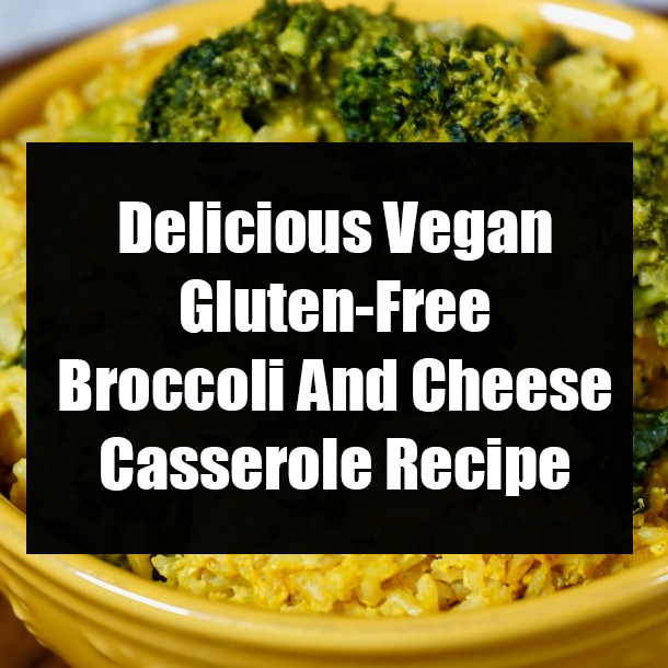 Delicious Vegan Gluten-Free Broccoli And Cheese Casserole Recipe