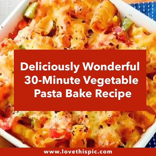Deliciously Wonderful 30-Minute Vegetable Pasta Bake Recipe
