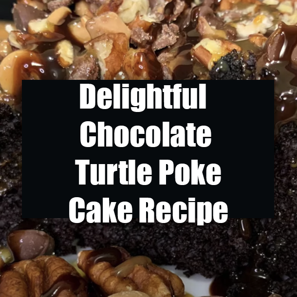 Delightful Chocolate Turtle Poke Cake Recipe