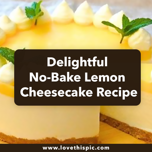 Delightful No-Bake Lemon Cheesecake Recipe