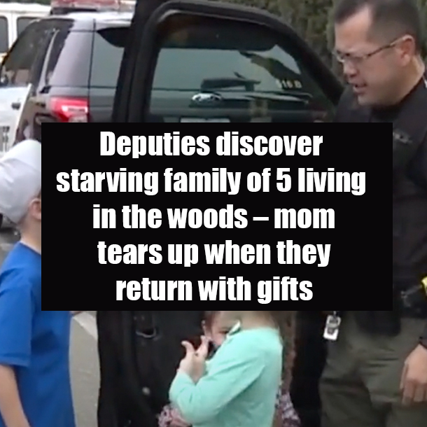 Deputies discover starving family of 5 living in the woods – mom tears up when they return with gifts