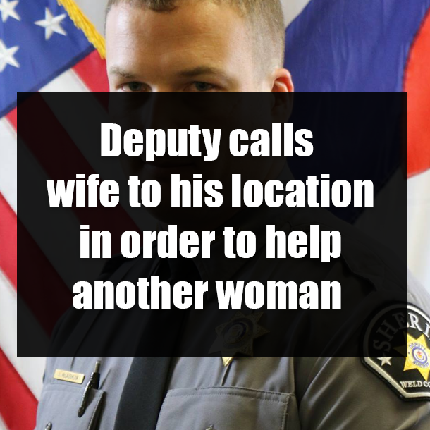 Deputy calls wife to his location in order to help another woman