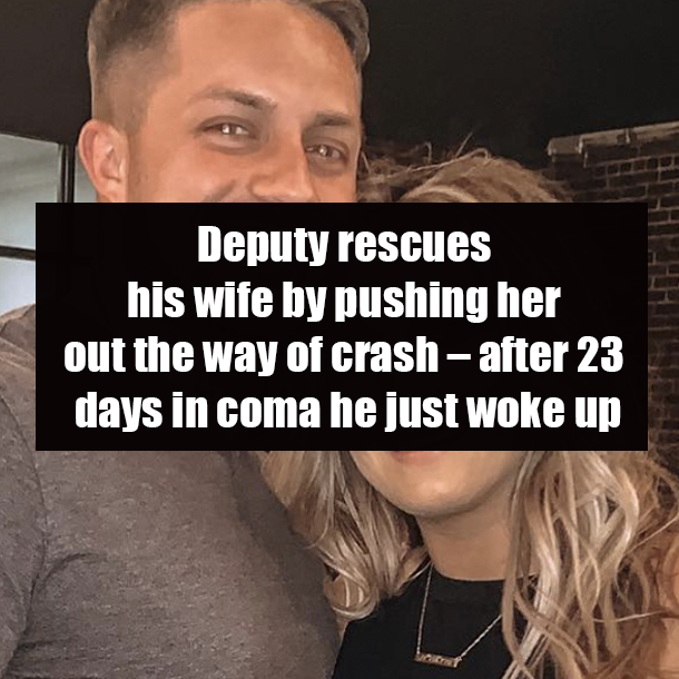 Deputy rescues his wife by pushing her out the way of crash – after 23 days in coma he just woke up