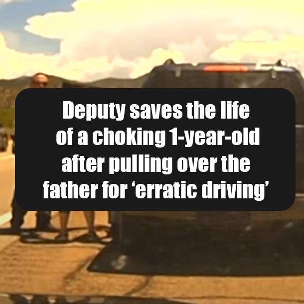Deputy saves the life of a choking 1-year-old after pulling over the father for ‘erratic driving’