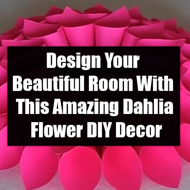 Design Your Beautiful Room With This Amazing Dahlia Flower DIY Decor