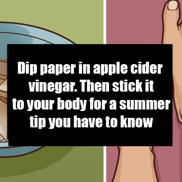 Dip paper in apple cider vinegar. Then stick it to your body for a summer tip you have to know