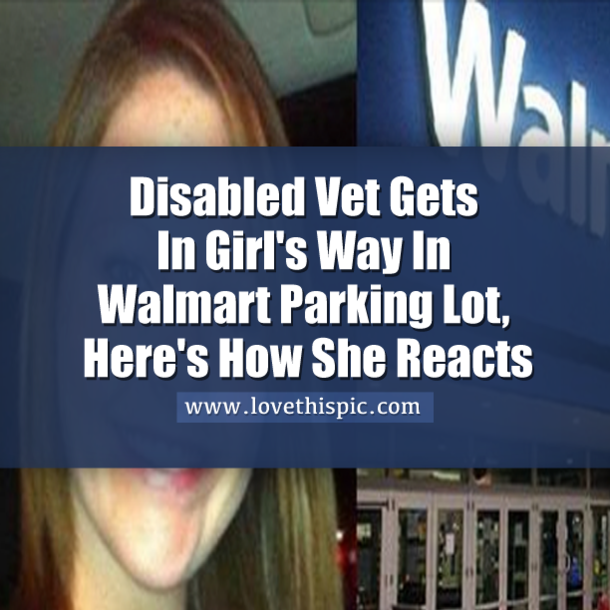 Disabled Vet Gets In Girl's Way In Wal Mart Parking Lot, Here's How She Reacts