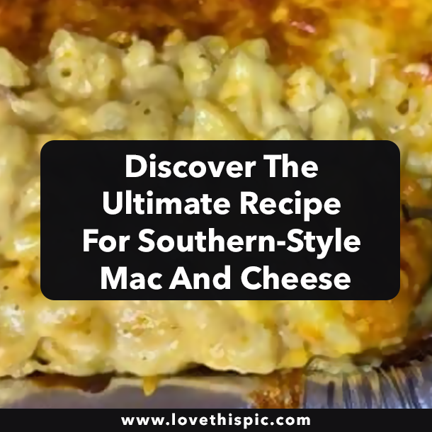 Discover The Ultimate Recipe For Southern-Style Mac And Cheese