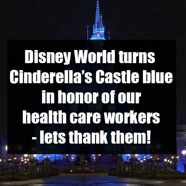 Disney World turns Cinderella’s Castle in blue in honor of our health care workers - lets thank them!