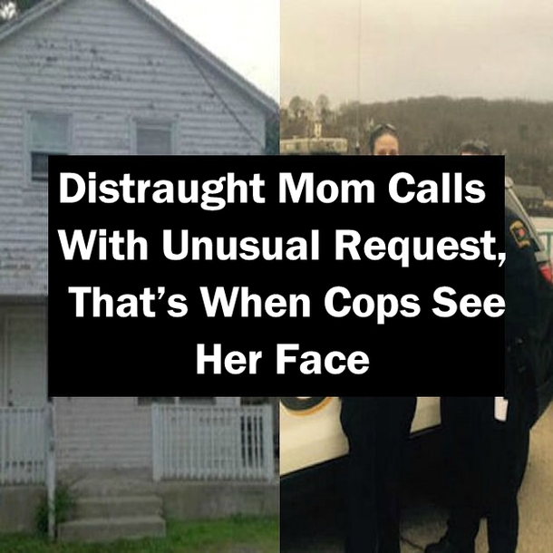 Distraught Mom Calls With Unusual Request, That’s When Cops See Her Face