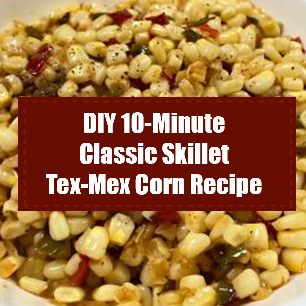 DIY 10-Minute Classic Skillet Tex-Mex Corn Recipe