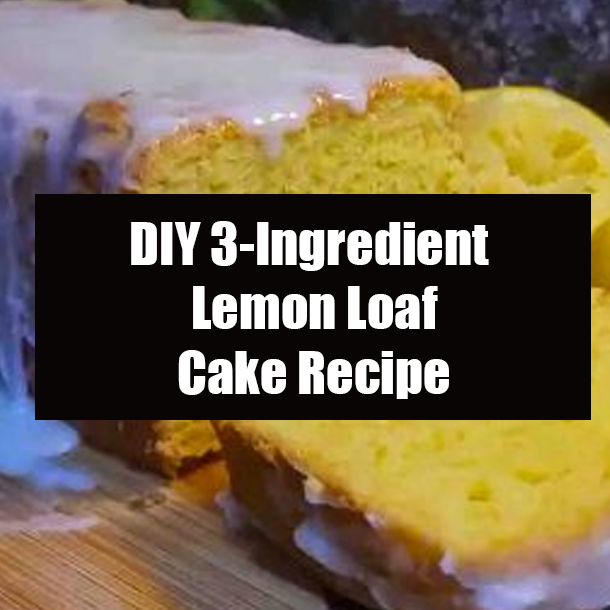 DIY 3-Ingredient Lemon Loaf Cake Recipe