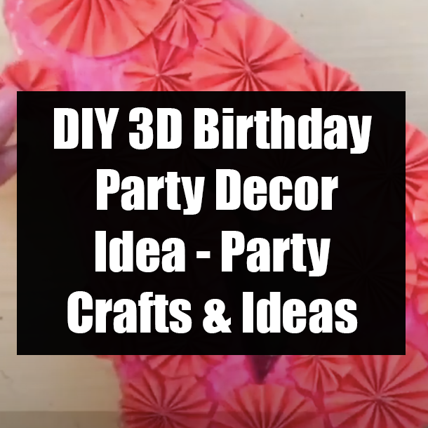 DIY 3D Birthday Party Decor Idea - Party Crafts & Ideas